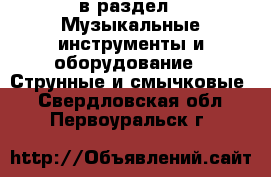  в раздел : Музыкальные инструменты и оборудование » Струнные и смычковые . Свердловская обл.,Первоуральск г.